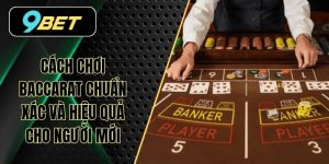 Cách Chơi Baccarat An Toàn Và Hiệu Quả Cho Người Mới