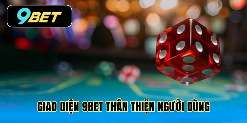 Giao diện 9Bet thân thiện người dùng
