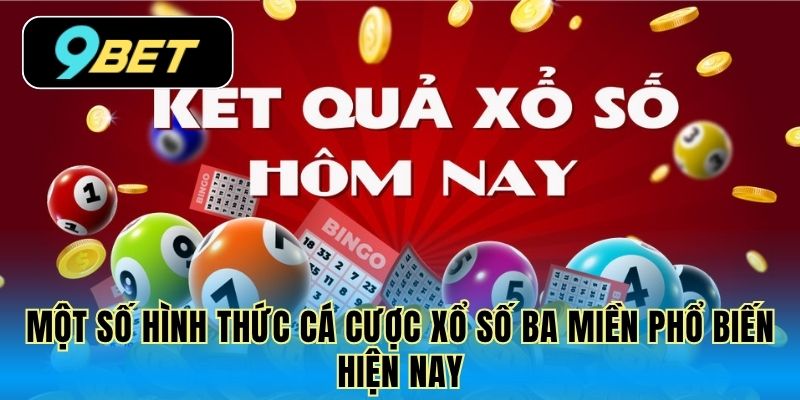 Một số hình thức cá cược xổ số ba miền phổ biến hiện nay