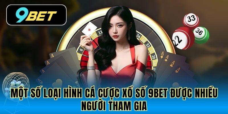 Một số loại hình cá cược xổ số 9Bet được nhiều người tham gia