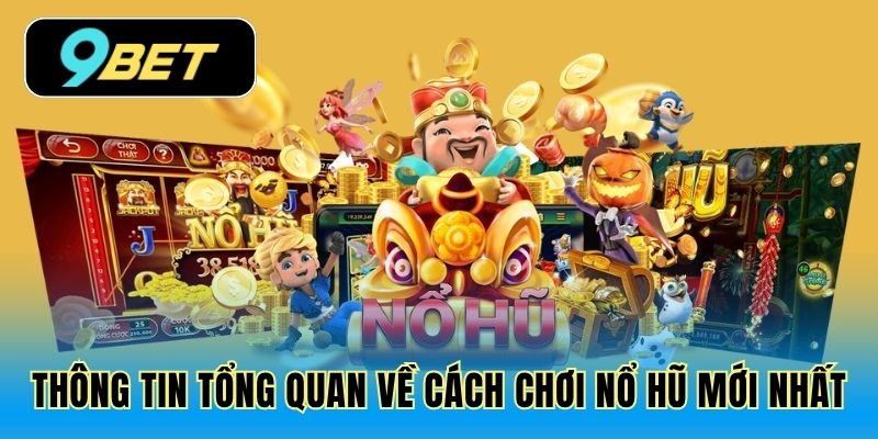 Thông tin tổng quan về cách chơi nổ hũ mới nhất
