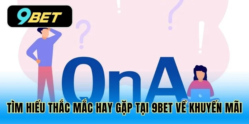 Tìm hiểu thắc mắc hay gặp tại 9Bet về khuyến mãi